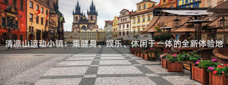 3377体育官网下载平台是正规平台吗:清凉山运动小镇:集健身